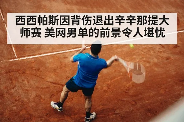 西西帕斯因背伤退出辛辛那提大师赛 美网男单的前景令人堪忧